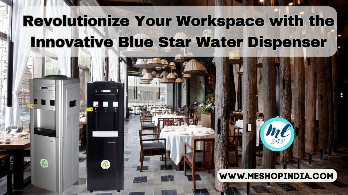 REVOLUTIONIZE YOUR WORKSPACE WITH THE INNOVATIVE BLUE STAR WATER DISPENSER
